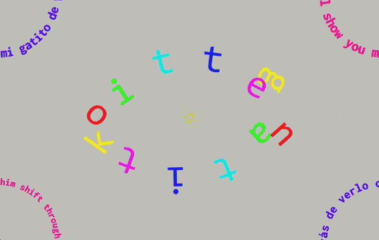 “gatito-kitten” transfluxion
read/play here (not designed for phones)
~Spanish text by Yaxkin Melchy~
~English text by R.G.~
[built using p5js]